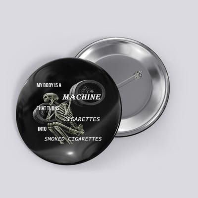 MY BODY IS A MACHINE THAT TURNS CIGARETTES INTO SMOKED Button