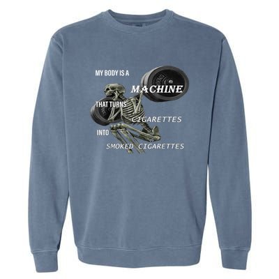 MY BODY IS A MACHINE THAT TURNS CIGARETTES INTO SMOKED Garment-Dyed Sweatshirt