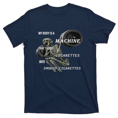 MY BODY IS A MACHINE THAT TURNS CIGARETTES INTO SMOKED T-Shirt