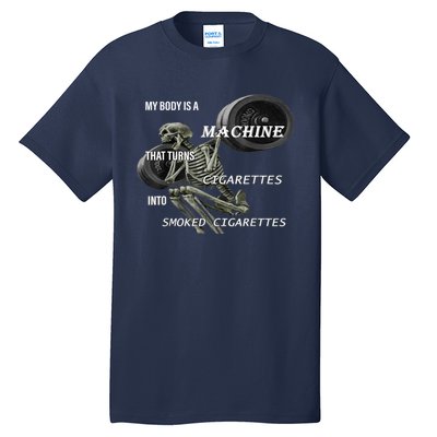 MY BODY IS A MACHINE THAT TURNS CIGARETTES INTO SMOKED Tall T-Shirt