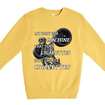 My Body Is A Machine That Turns Cigarettes Into Smoked Cigarettes Premium Crewneck Sweatshirt