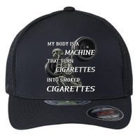 My Body Is A Machine That Turns Cigarettes Into Smoked Cigarettes Flexfit Unipanel Trucker Cap