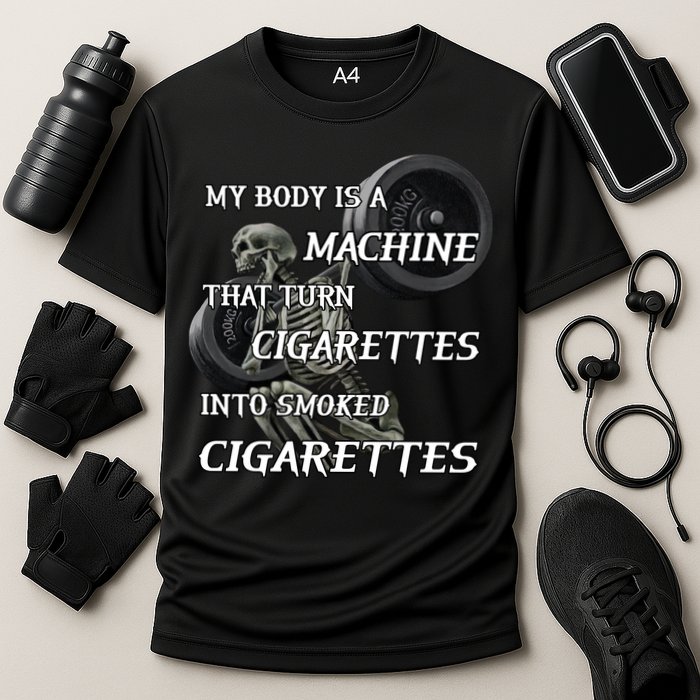 My Body Is A Machine That Turns Cigarettes Into Smoked Cigarettes Performance Shirt
