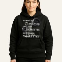 My Body Is A Machine That Turns Cigarettes Into Smoked Cigarettes Hoodie