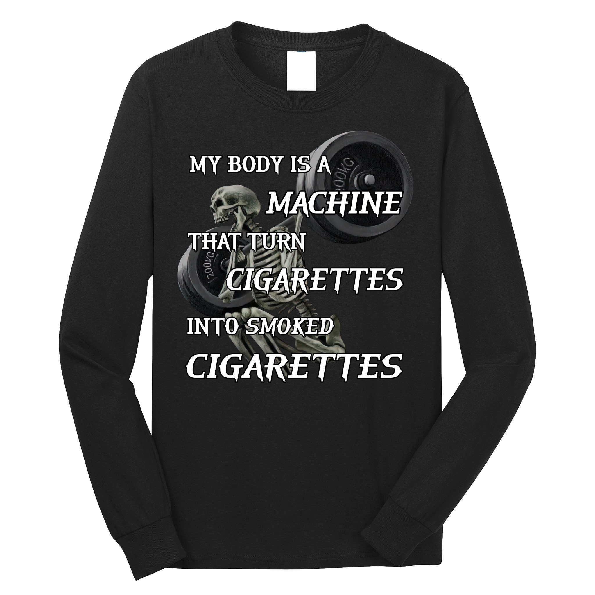 My Body Is A Machine That Turns Cigarettes Into Smoked Cigarettes Long Sleeve Shirt