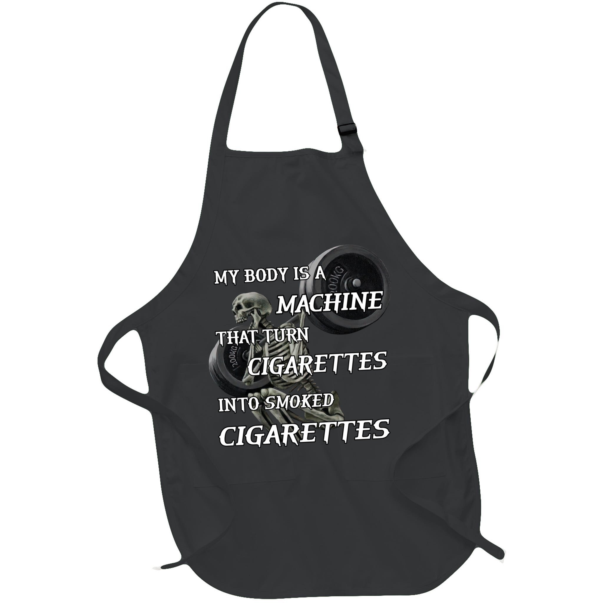 My Body Is A Machine That Turns Cigarettes Into Smoked Cigarettes Apron