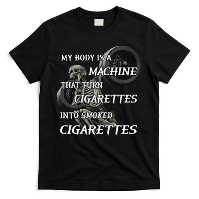 My Body Is A Machine That Turns Cigarettes Into Smoked Cigarettes T-Shirt