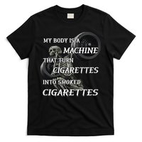 My Body Is A Machine That Turns Cigarettes Into Smoked Cigarettes T-Shirt