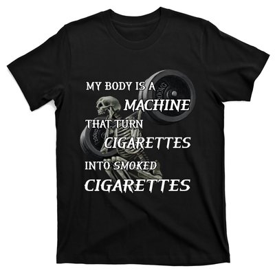 My Body Is A Machine That Turns Cigarettes Into Smoked Cigarettes T-Shirt