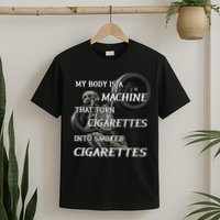 My Body Is A Machine That Turns Cigarettes Into Smoked Cigarettes T-Shirt