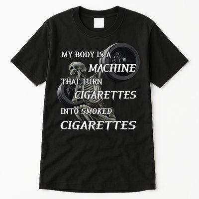My Body Is A Machine That Turns Cigarettes Into Smoked Cigarettes Tall T-Shirt