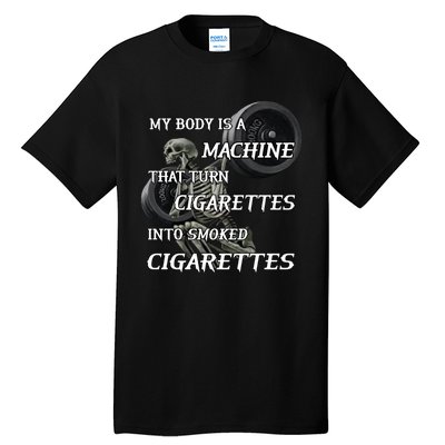 My Body Is A Machine That Turns Cigarettes Into Smoked Cigarettes Tall T-Shirt