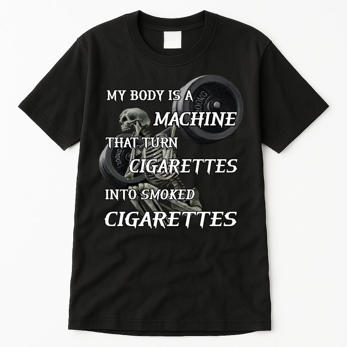 My Body Is A Machine That Turns Cigarettes Into Smoked Cigarettes Tall T-Shirt