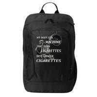 My Body Is A Machine That Turns Cigarettes Into Smoked Cigarettes City Backpack