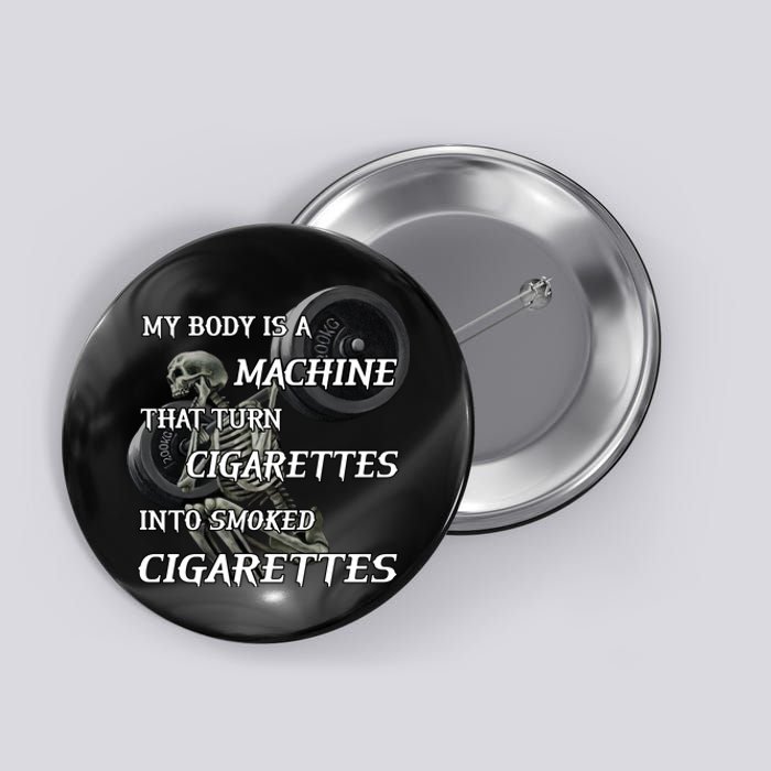 My Body Is A Machine That Turns Cigarettes Into Smoked Cigarettes Button