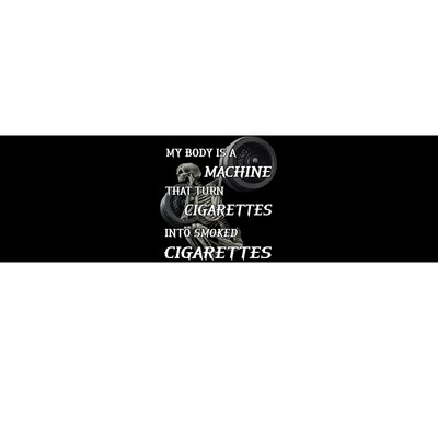 My Body Is A Machine That Turns Cigarettes Into Smoked Cigarettes Bumper Sticker