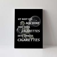 My Body Is A Machine That Turns Cigarettes Into Smoked Cigarettes Canvas