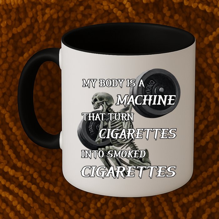 My Body Is A Machine That Turns Cigarettes Into Smoked Cigarettes Mug