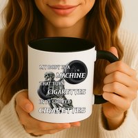My Body Is A Machine That Turns Cigarettes Into Smoked Cigarettes Mug