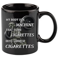 My Body Is A Machine That Turns Cigarettes Into Smoked Cigarettes 11oz C Handle Ceramic Mug