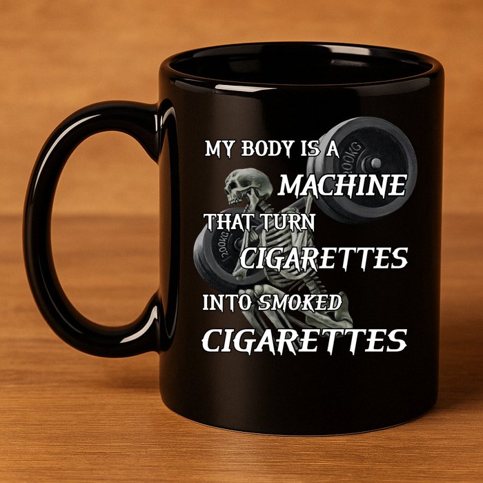 My Body Is A Machine That Turns Cigarettes Into Smoked Cigarettes 11oz C Handle Ceramic Mug