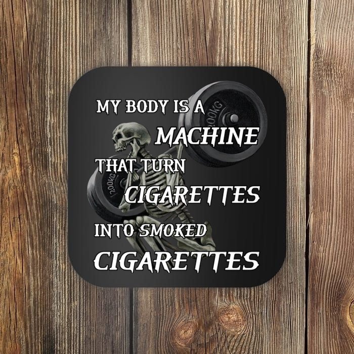 My Body Is A Machine That Turns Cigarettes Into Smoked Cigarettes Coaster