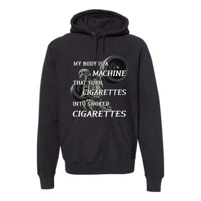 My Body Is A Machine That Turns Cigarettes Into Smoked Cigarettes Premium Hoodie