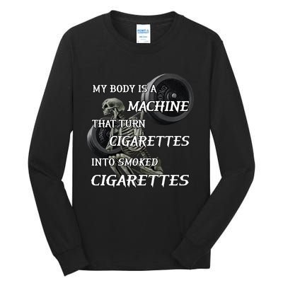 My Body Is A Machine That Turns Cigarettes Into Smoked Cigarettes Tall Long Sleeve T-Shirt