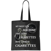 My Body Is A Machine That Turns Cigarettes Into Smoked Cigarettes Tote Bag