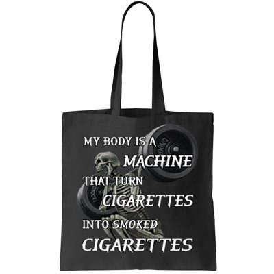 My Body Is A Machine That Turns Cigarettes Into Smoked Cigarettes Tote Bag