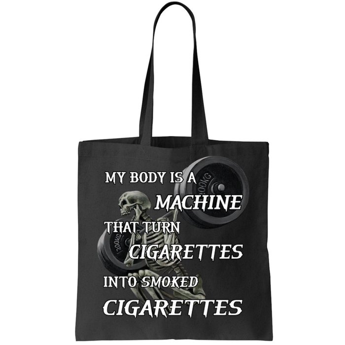 My Body Is A Machine That Turns Cigarettes Into Smoked Cigarettes Tote Bag