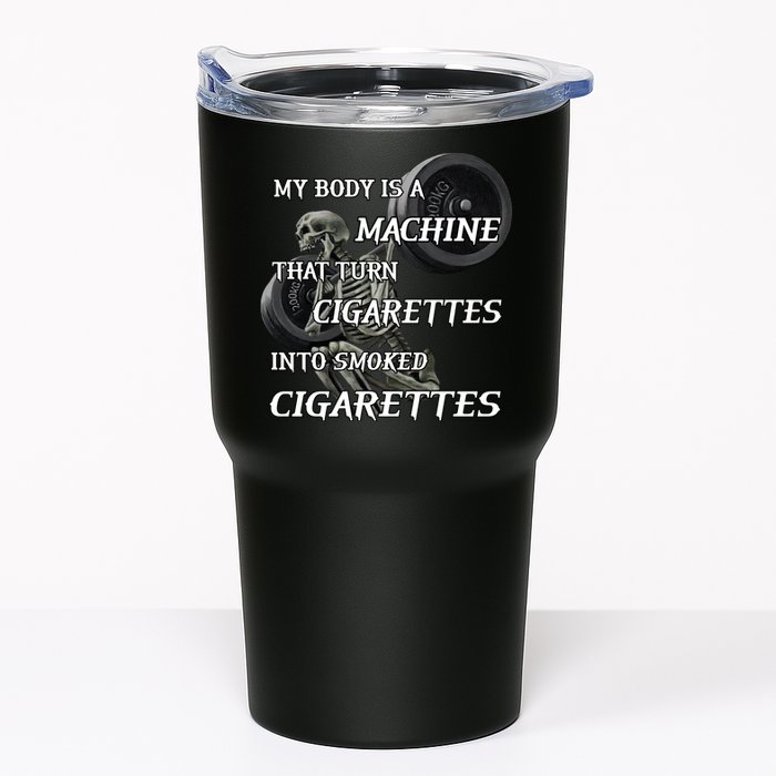 My Body Is A Machine That Turns Cigarettes Into Smoked Cigarettes Tumbler