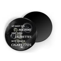 My Body Is A Machine That Turns Cigarettes Into Smoked Cigarettes Magnet