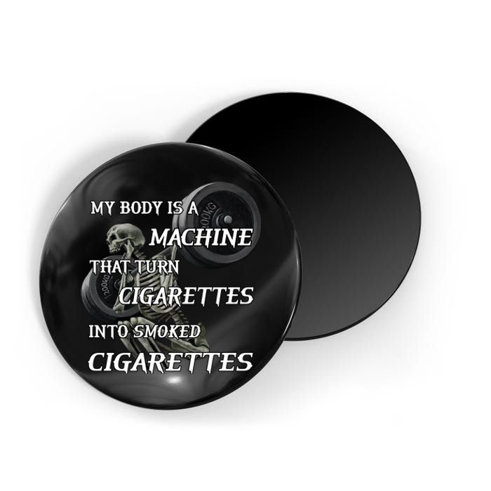 My Body Is A Machine That Turns Cigarettes Into Smoked Cigarettes Magnet