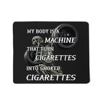 My Body Is A Machine That Turns Cigarettes Into Smoked Cigarettes Mousepad