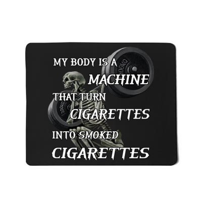 My Body Is A Machine That Turns Cigarettes Into Smoked Cigarettes Mousepad