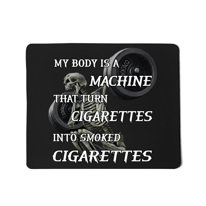 My Body Is A Machine That Turns Cigarettes Into Smoked Cigarettes Mousepad