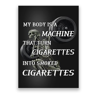 My Body Is A Machine That Turns Cigarettes Into Smoked Cigarettes Poster