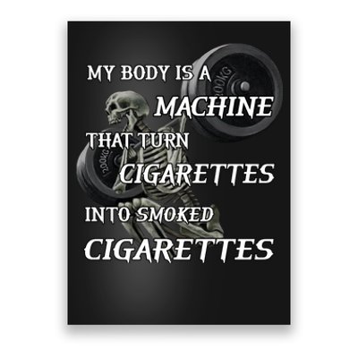 My Body Is A Machine That Turns Cigarettes Into Smoked Cigarettes Poster