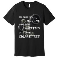 My Body Is A Machine That Turns Cigarettes Into Smoked Cigarettes Premium T-Shirt