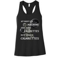 My Body Is A Machine That Turns Cigarettes Into Smoked Cigarettes Women's Racerback Tank