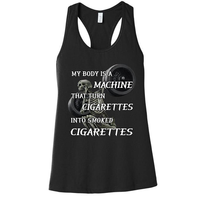 My Body Is A Machine That Turns Cigarettes Into Smoked Cigarettes Women's Racerback Tank