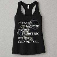 My Body Is A Machine That Turns Cigarettes Into Smoked Cigarettes Womens Tank Top