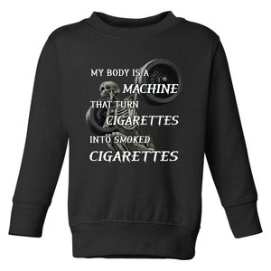 My Body Is A Machine That Turns Cigarettes Into Smoked Cigarettes Toddler Sweatshirt