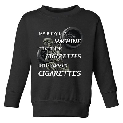My Body Is A Machine That Turns Cigarettes Into Smoked Cigarettes Toddler Sweatshirt