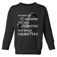 My Body Is A Machine That Turns Cigarettes Into Smoked Cigarettes Toddler Sweatshirt