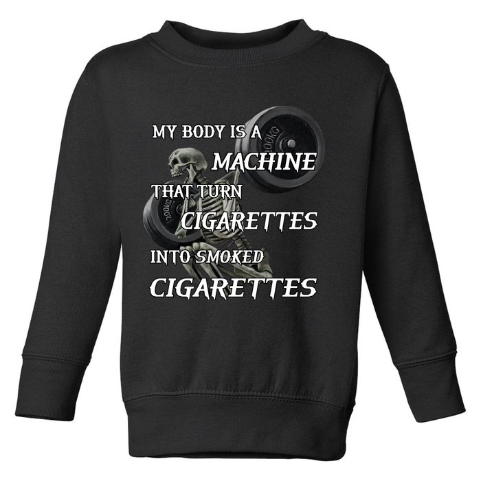 My Body Is A Machine That Turns Cigarettes Into Smoked Cigarettes Toddler Sweatshirt