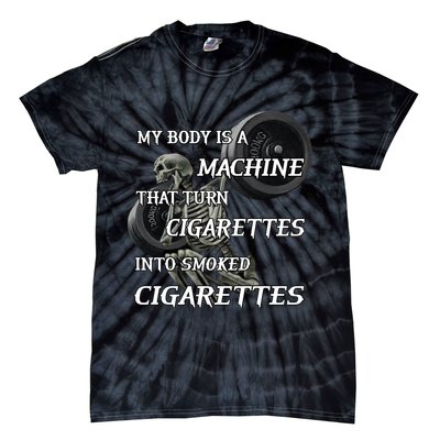My Body Is A Machine That Turns Cigarettes Into Smoked Cigarettes Tie-Dye T-Shirt