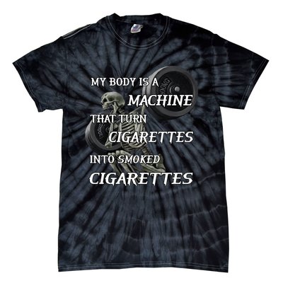 My Body Is A Machine That Turns Cigarettes Into Smoked Cigarettes Tie-Dye T-Shirt