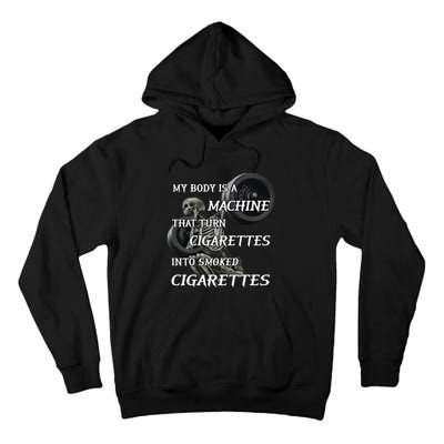 My Body Is A Machine That Turns Cigarettes Into Smoked Cigarettes Tall Hoodie